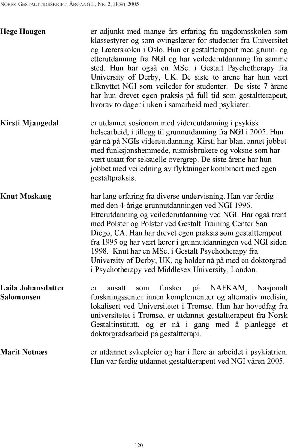 i Gestalt Psychotherapy fra University of Derby, UK. De siste to årene har hun vært tilknyttet NGI som veileder for studenter.