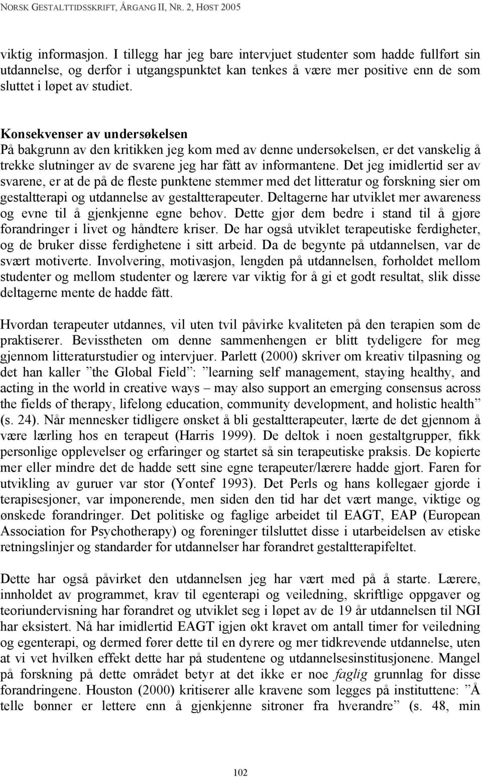 Det jeg imidlertid ser av svarene, er at de på de fleste punktene stemmer med det litteratur og forskning sier om gestaltterapi og utdannelse av gestaltterapeuter.