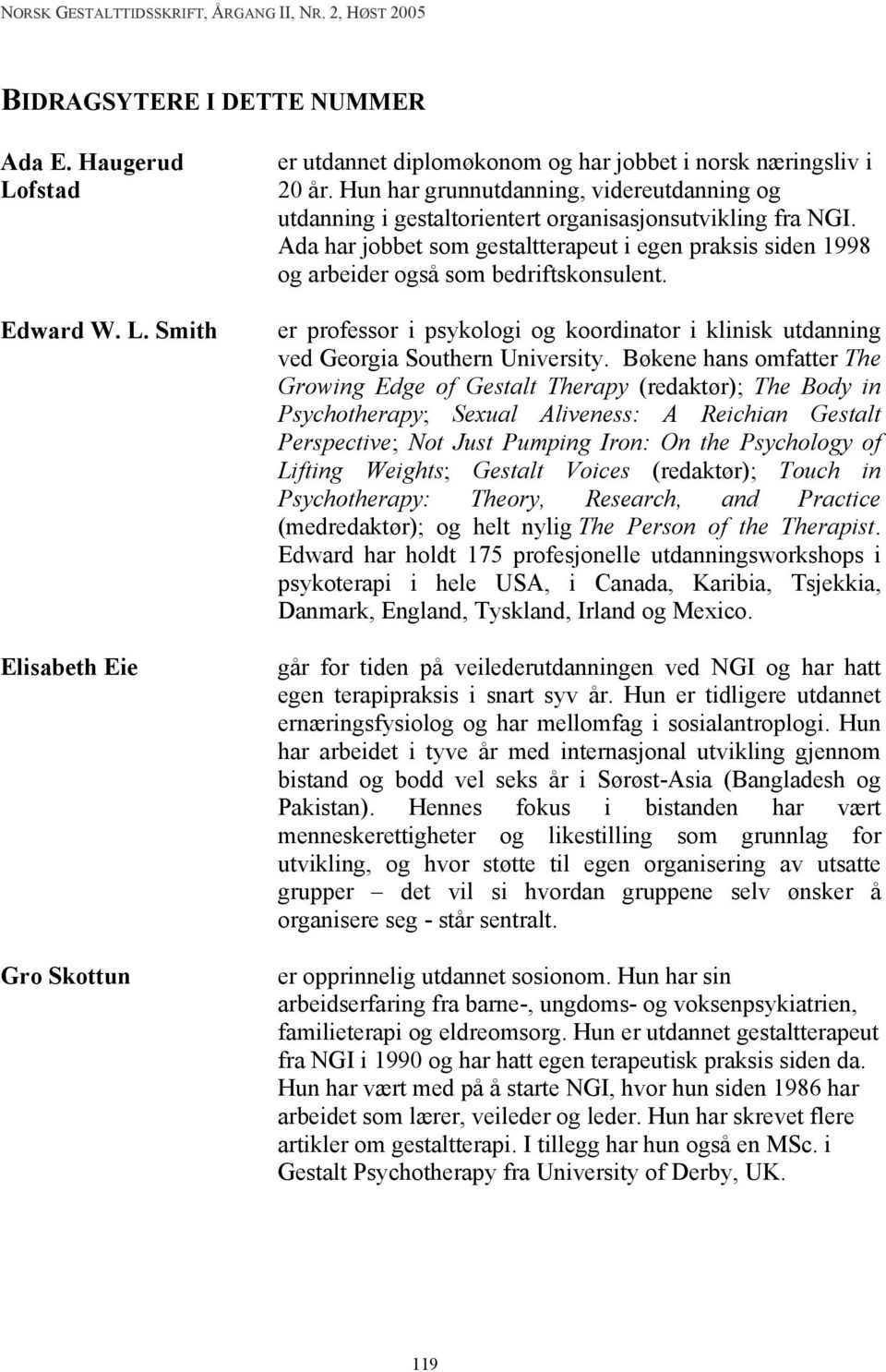 Ada har jobbet som gestaltterapeut i egen praksis siden 1998 og arbeider også som bedriftskonsulent. er professor i psykologi og koordinator i klinisk utdanning ved Georgia Southern University.