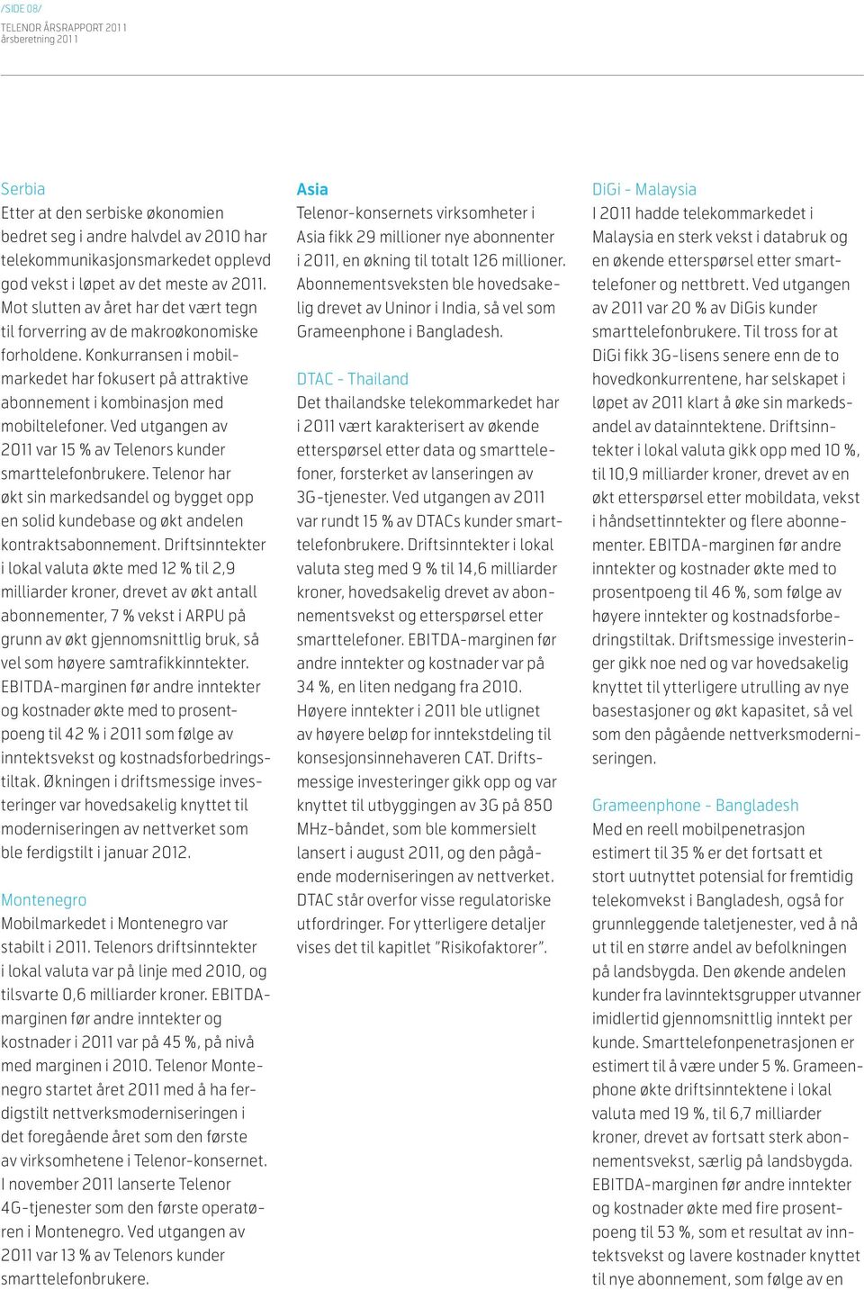 Ved utgangen av 2011 var 15 % av Telenors kunder smart telefonbrukere. Telenor har økt sin markedsandel og bygget opp en solid kundebase og økt andelen kontraktsabonnement.