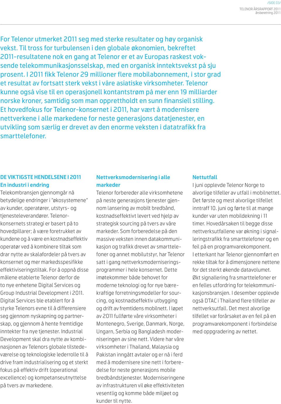 prosent. I 2011 fikk Telenor 29 millioner flere mobilabonnement, i stor grad et resultat av fortsatt sterk vekst i våre asiatiske virksomheter.