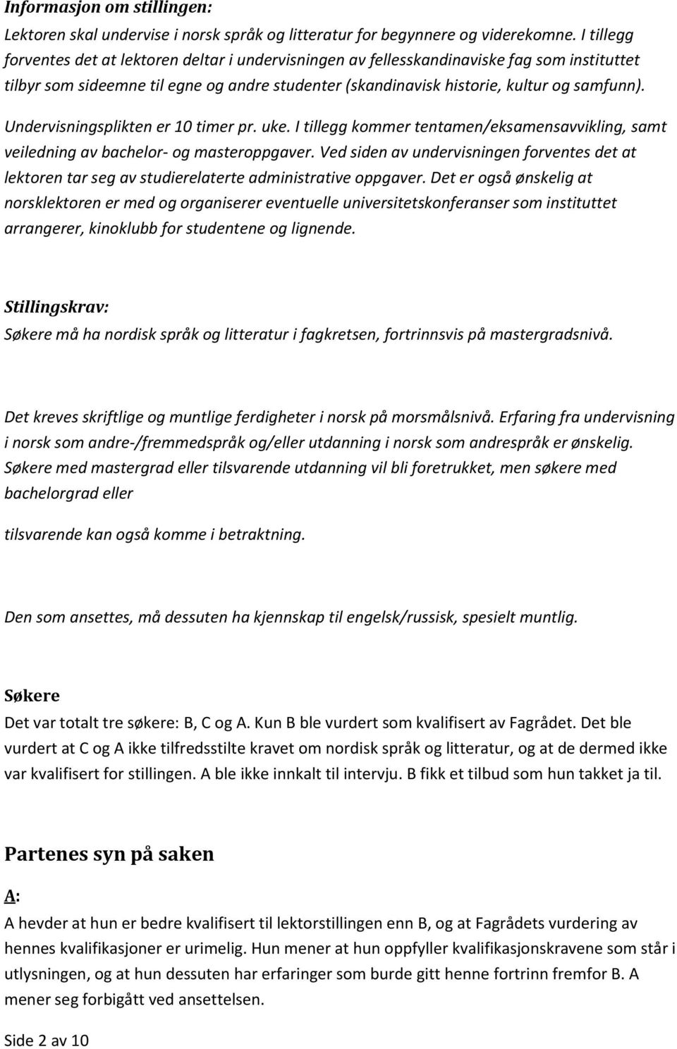 Undervisningsplikten er 10 timer pr. uke. I tillegg kommer tentamen/eksamensavvikling, samt veiledning av bachelor- og masteroppgaver.