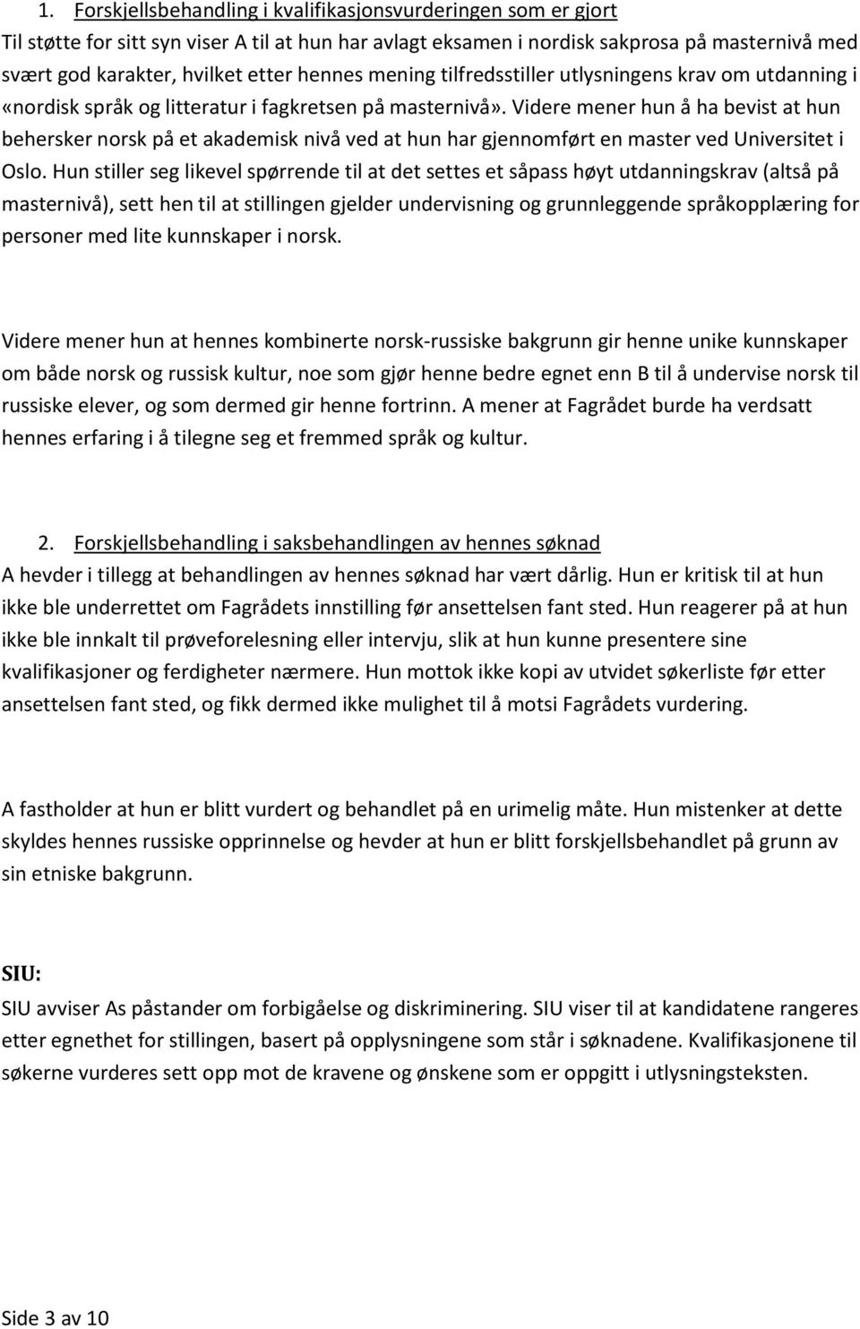 Videre mener hun å ha bevist at hun behersker norsk på et akademisk nivå ved at hun har gjennomført en master ved Universitet i Oslo.