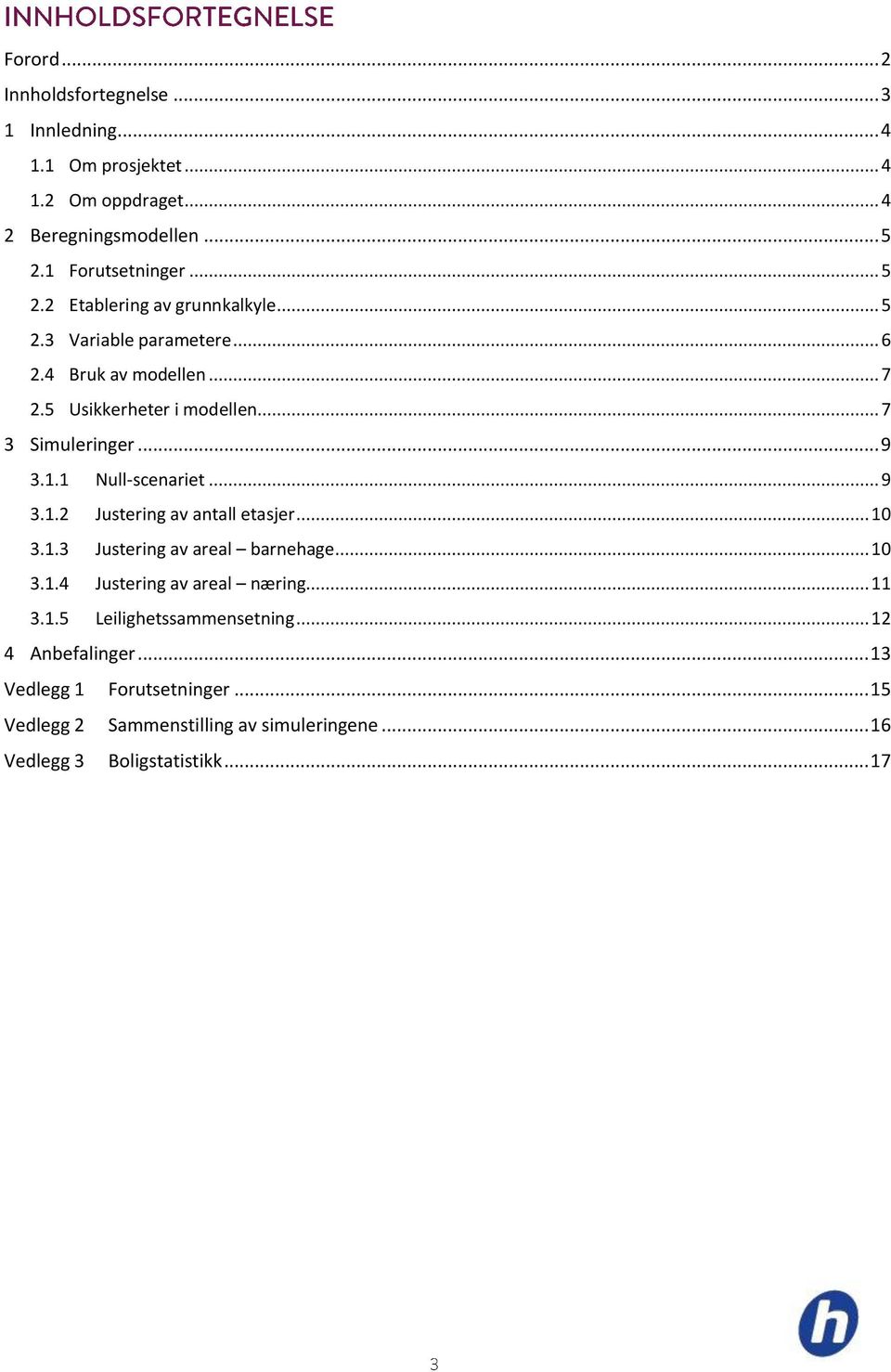 .. 7 3 Simuleringer... 9 3.1.1 Null-scenariet... 9 3.1.2 Justering av antall etasjer... 10 3.1.3 Justering av areal barnehage... 10 3.1.4 Justering av areal næring.