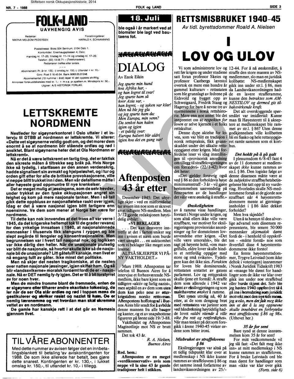 Redaktøren treffes etter avtale. FOLK og LAND 18. Juli ble også i år markert ved at blomster ble lagt ved bautaens fot. 'DIALOG Av Enok Eikin SIDE 3 RETTSMISBRUKET 1940-45 Av tidl.