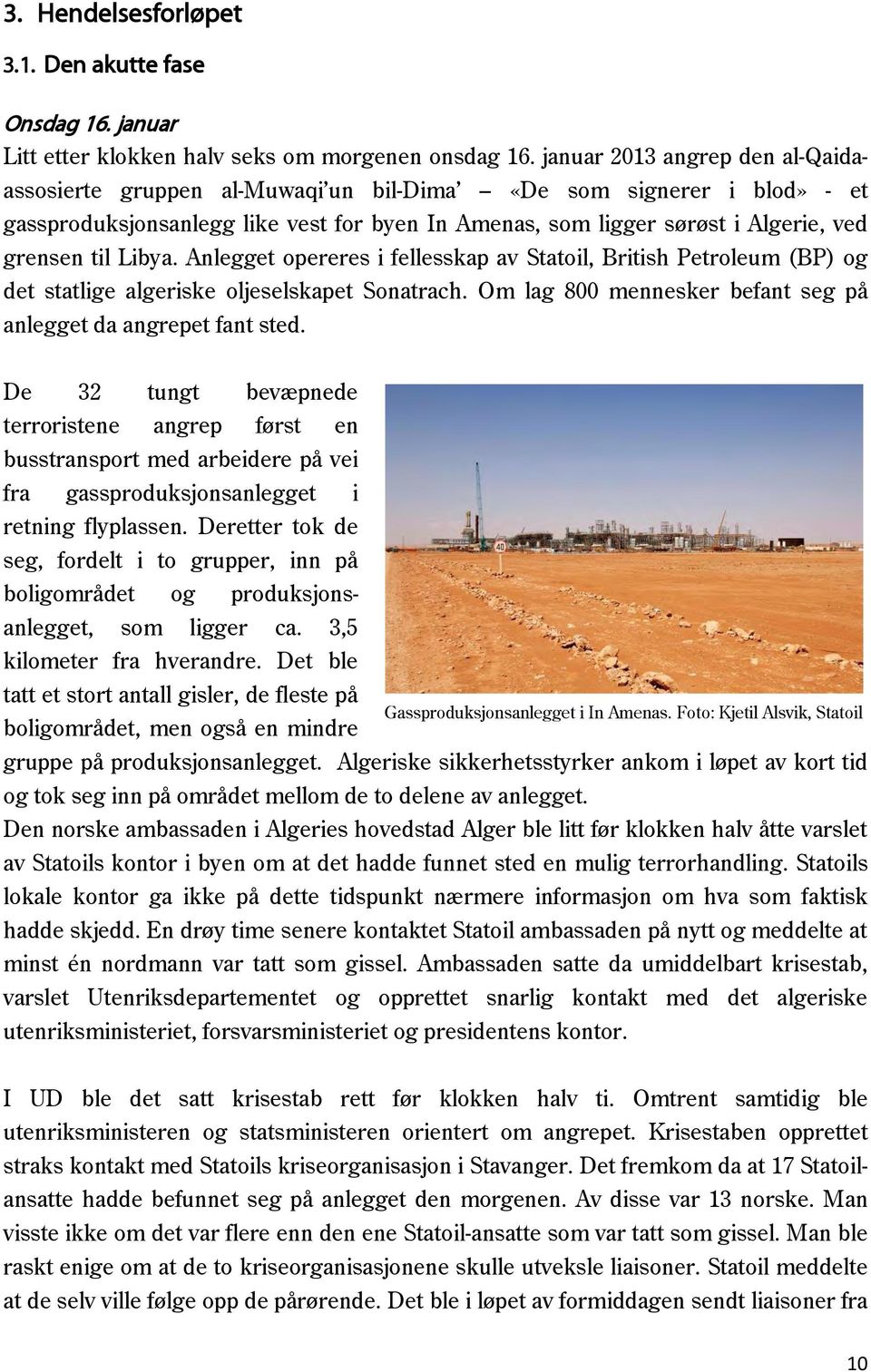 Libya. Anlegget opereres i fellesskap av Statoil, British Petroleum (BP) og det statlige algeriske oljeselskapet Sonatrach. Om lag 800 mennesker befant seg på anlegget da angrepet fant sted.