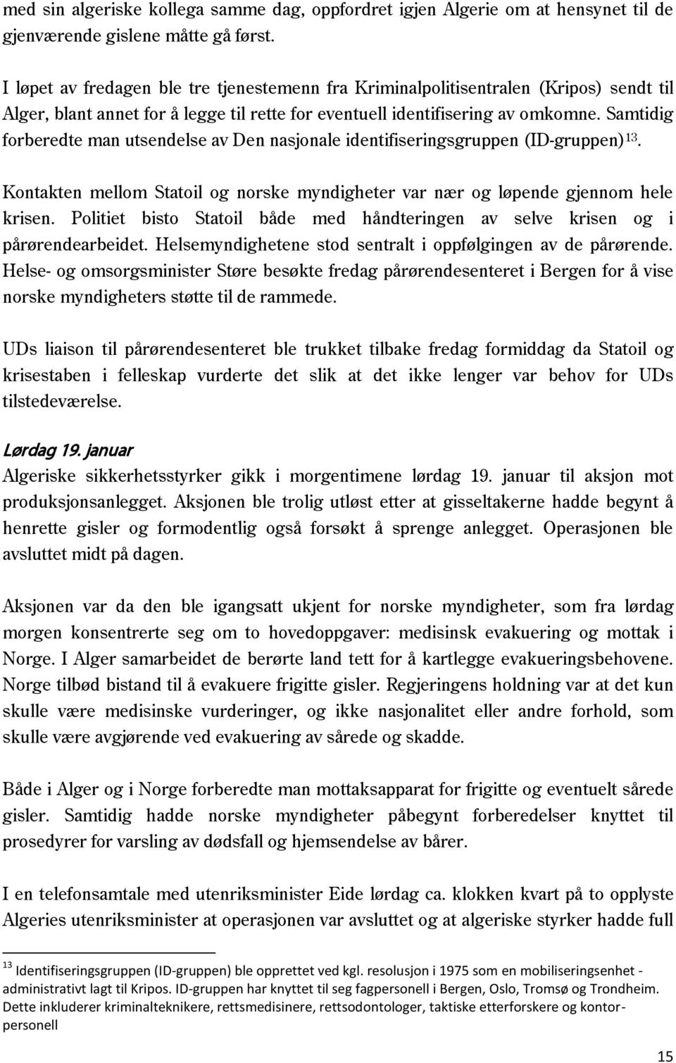 Samtidig forberedte man utsendelse av Den nasjonale identifiseringsgruppen (ID-gruppen) 13. Kontakten mellom Statoil og norske myndigheter var nær og løpende gjennom hele krisen.