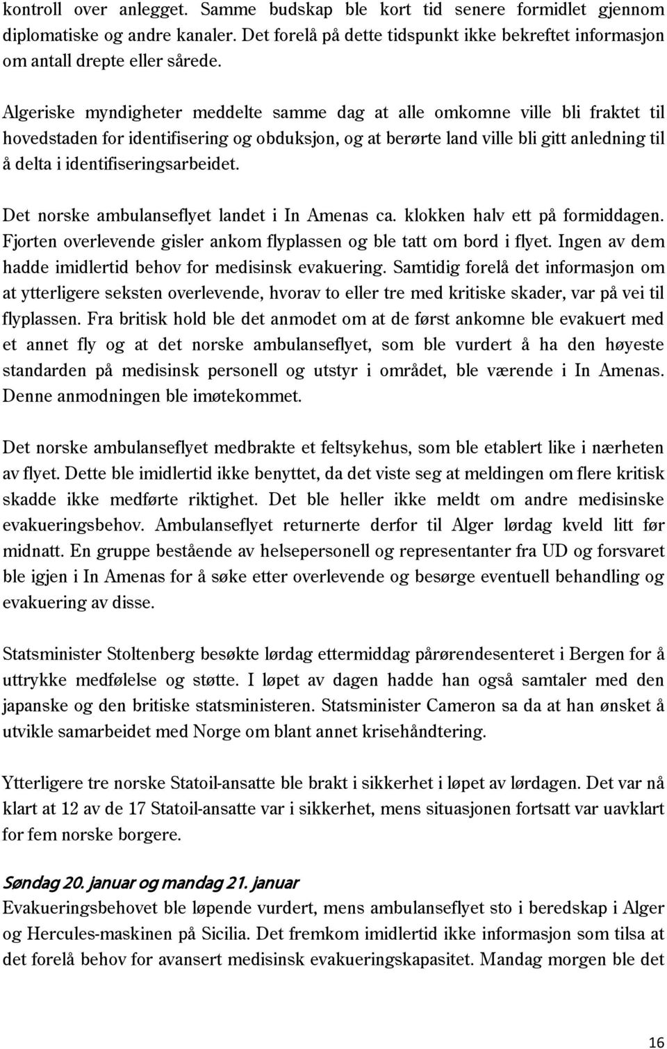 identifiseringsarbeidet. Det norske ambulanseflyet landet i In Amenas ca. klokken halv ett på formiddagen. Fjorten overlevende gisler ankom flyplassen og ble tatt om bord i flyet.