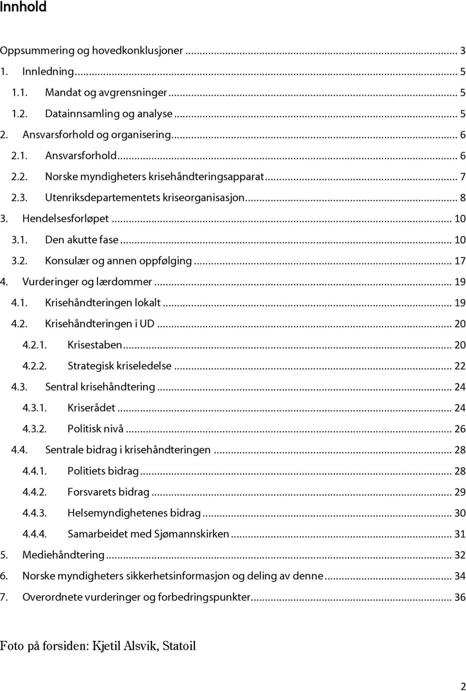 .. 19 4.2. Krisehåndteringen i UD... 20 4.2.1. Krisestaben... 20 4.2.2. Strategisk kriseledelse... 22 4.3. Sentral krisehåndtering... 24 4.3.1. Kriserådet... 24 4.3.2. Politisk nivå... 26 4.4. Sentrale bidrag i krisehåndteringen.