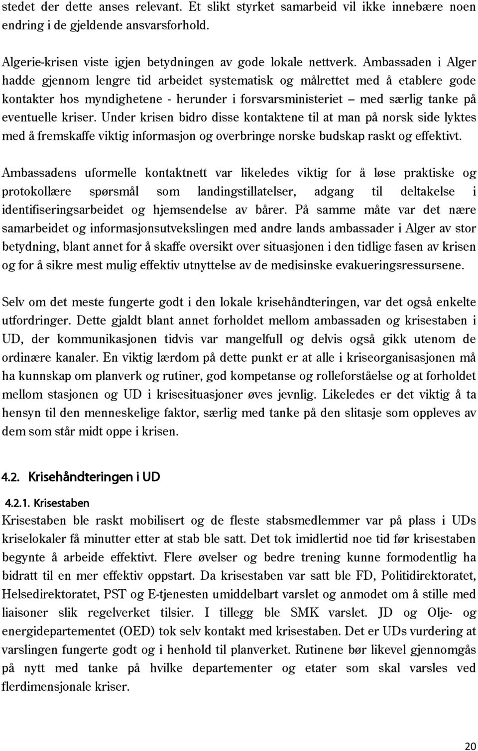 Under krisen bidro disse kontaktene til at man på norsk side lyktes med å fremskaffe viktig informasjon og overbringe norske budskap raskt og effektivt.