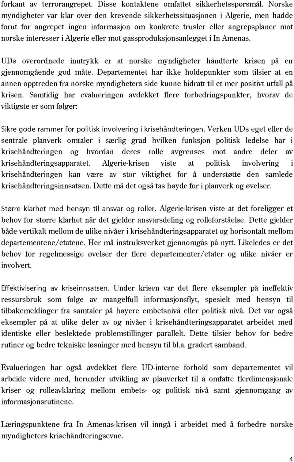 eller mot gassproduksjonsanlegget i In Amenas. UDs overordnede inntrykk er at norske myndigheter håndterte krisen på en gjennomgående god måte.