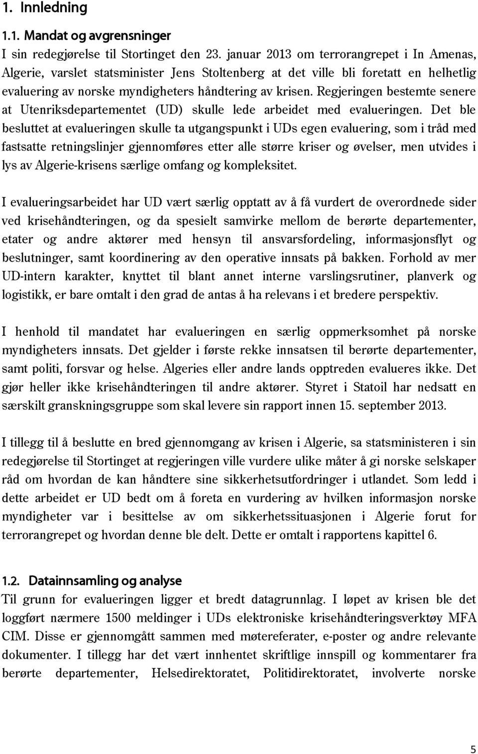 Regjeringen bestemte senere at Utenriksdepartementet (UD) skulle lede arbeidet med evalueringen.