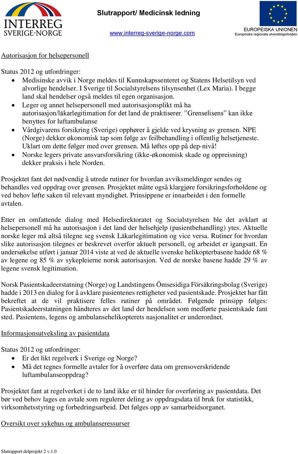 Leger og annet helsepersonell med autorisasjonsplikt må ha autorisasjon/läkarlegitimation for det land de praktiserer.