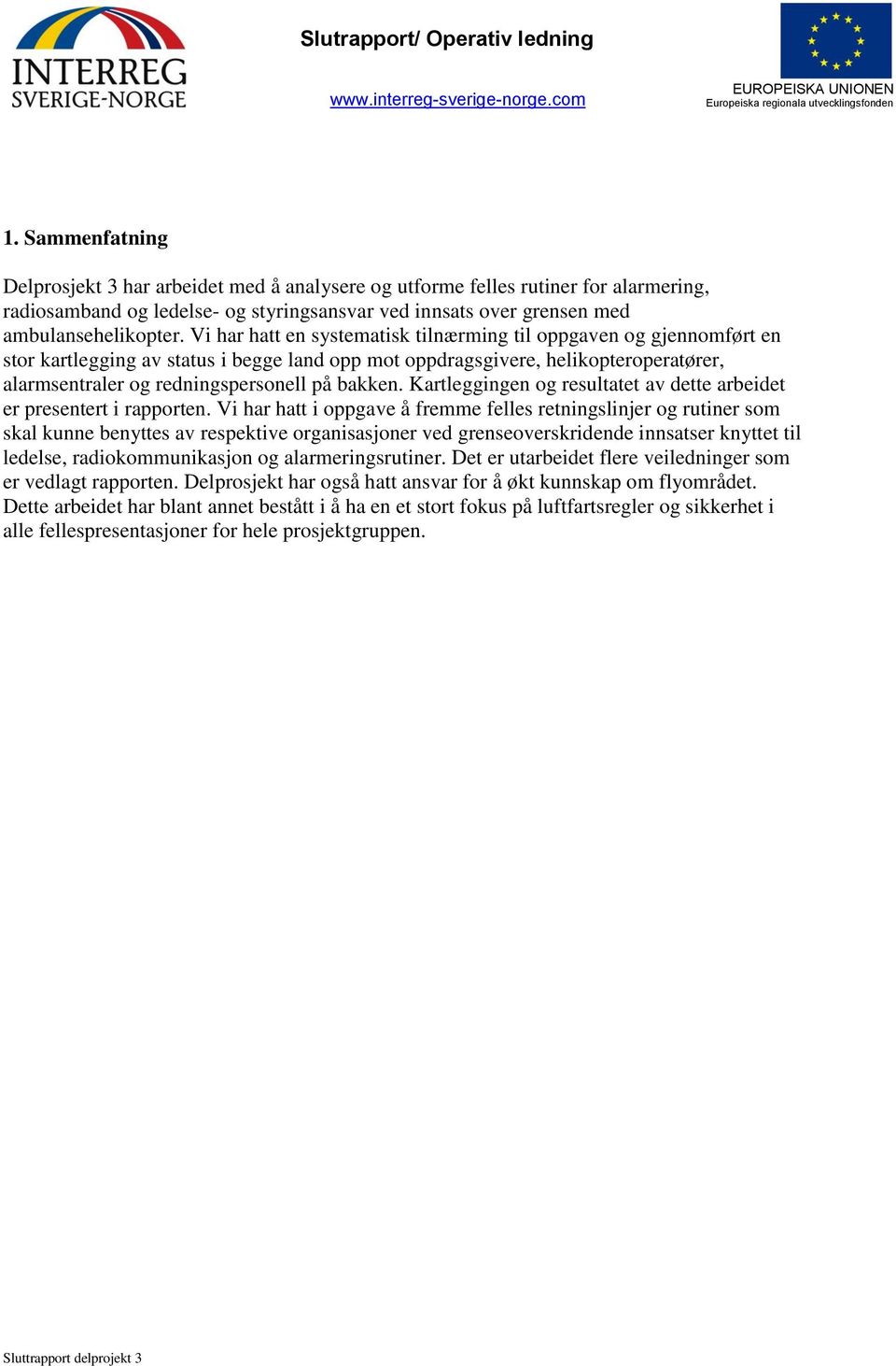 Vi har hatt en systematisk tilnærming til oppgaven og gjennomført en stor kartlegging av status i begge land opp mot oppdragsgivere, helikopteroperatører, alarmsentraler og redningspersonell på