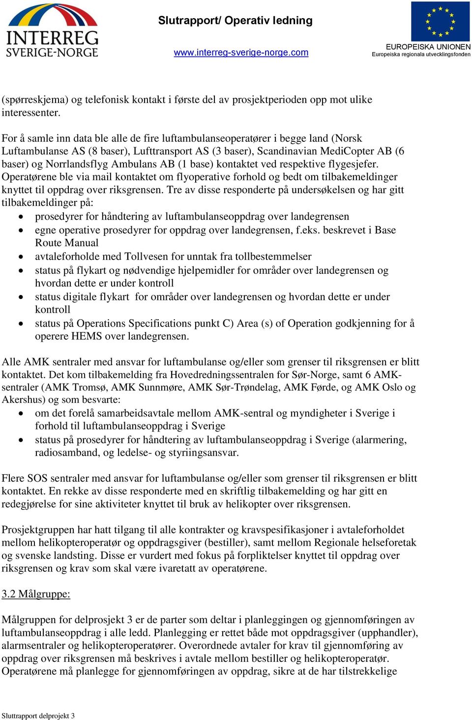 Ambulans AB (1 base) kontaktet ved respektive flygesjefer. Operatørene ble via mail kontaktet om flyoperative forhold og bedt om tilbakemeldinger knyttet til oppdrag over riksgrensen.