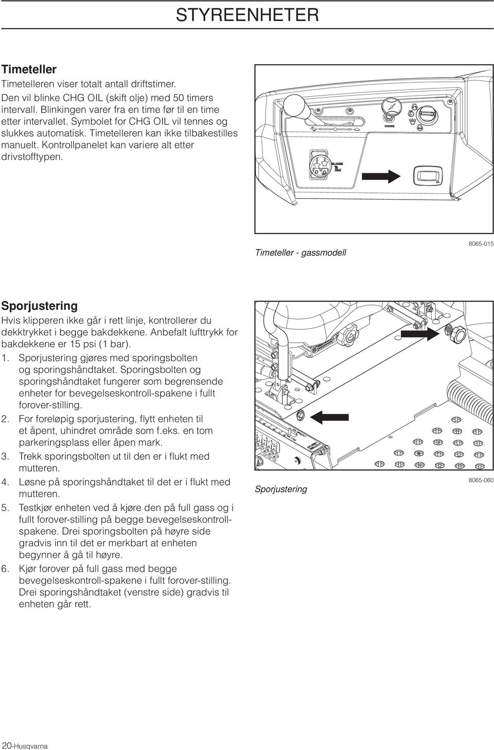 Timeteller - gassmodell 8065-015 Sporjustering Hvis klipperen ikke går i rett linje, kontrollerer du dekktrykket i begge bakdekkene. Anbefalt lufttrykk for bakdekkene er 15