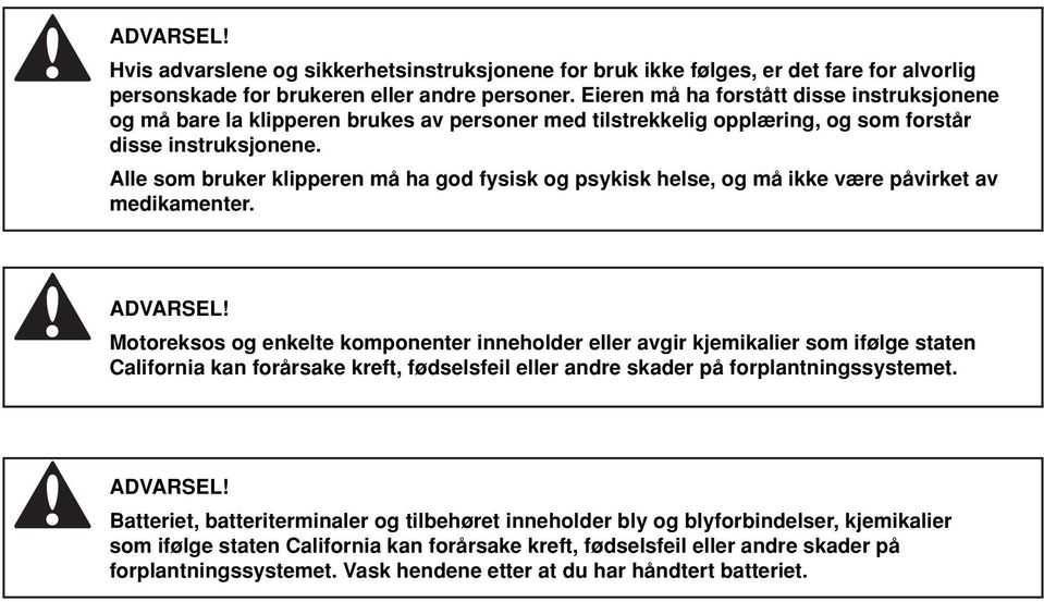 Alle som bruker klipperen må ha god fysisk og psykisk helse, og må ikke være påvirket av medikamenter.