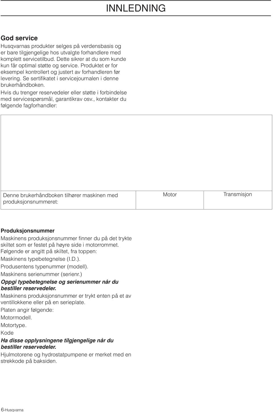 Se sertifikatet i servicejournalen i denne brukerhåndboken. Hvis du trenger reservedeler eller støtte i forbindelse med servicespørsmål, garantikrav osv.