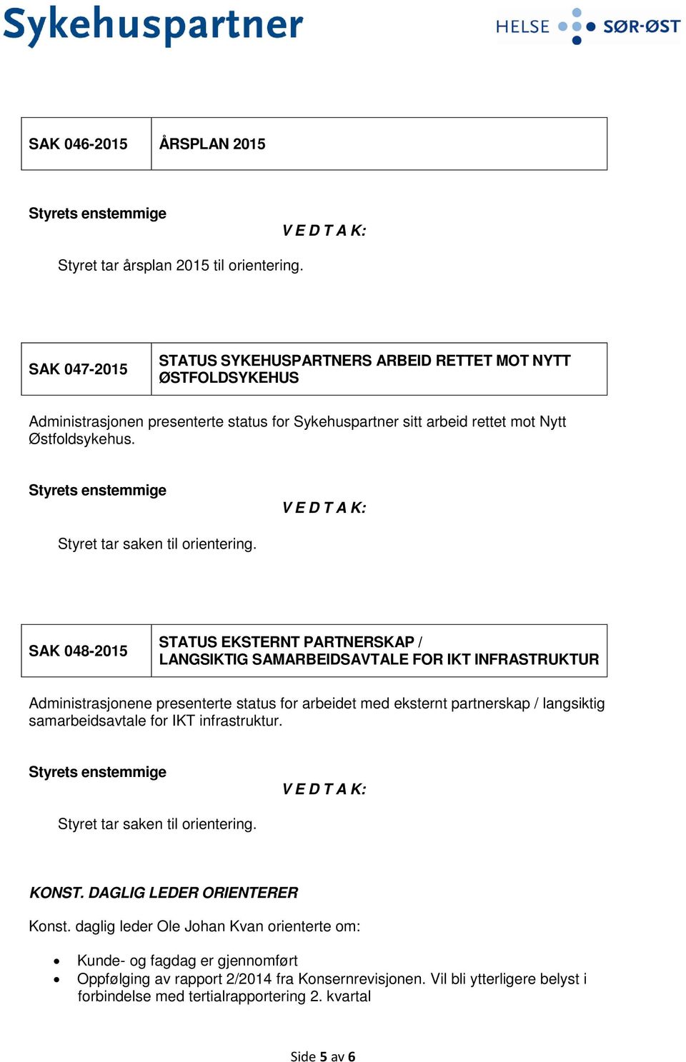 Styrets enstemmige V E D T A K: Styret tar saken til orientering.