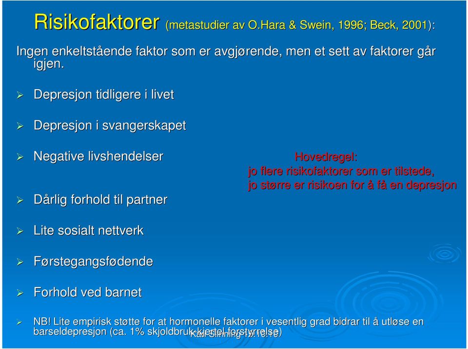 Depresjon tidligere i livet Depresjon i svangerskapet Negative livshendelser Dårlig forhold til partner Hovedregel: jo flere risikofaktorer som er