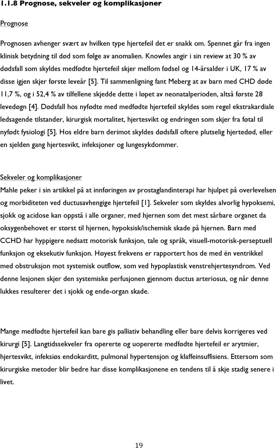 Til sammenligning fant Meberg at av barn med CHD døde 11,7 %, og i 52,4 % av tilfellene skjedde dette i løpet av neonatalperioden, altså første 28 levedøgn [4].