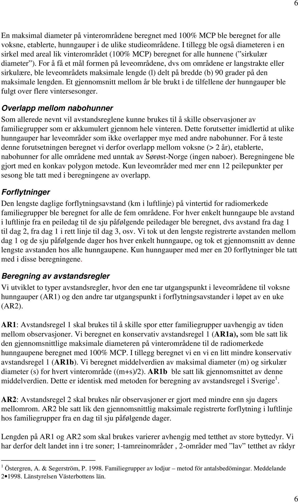 For å få et mål formen på leveområdene, dvs om områdene er langstrakte eller sirkulære, ble leveområdets maksimale lengde (l) delt på bredde (b) 90 grader på den maksimale lengden.