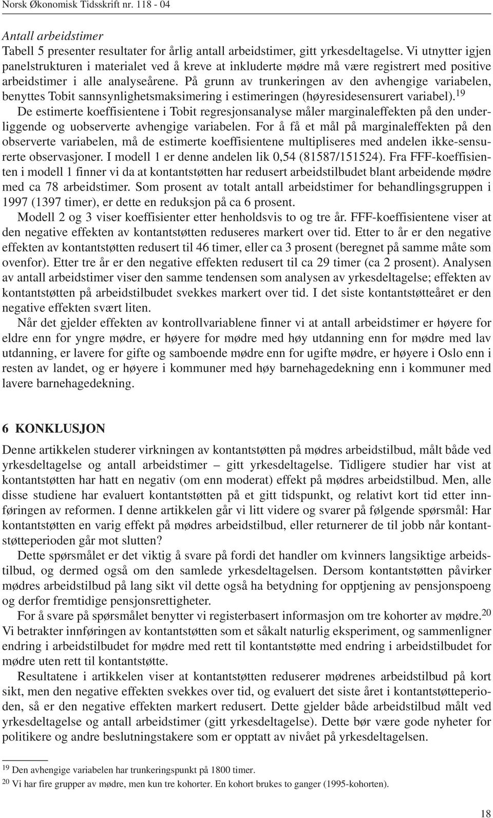 På grunn av trunkeringen av den avhengige variabelen, benyttes Tobit sannsynlighetsmaksimering i estimeringen (høyresidesensurert variabel).