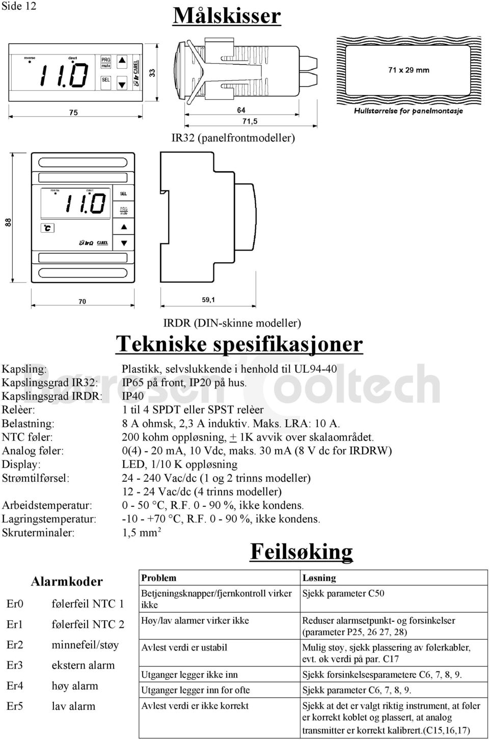 Analog føler: (4) ma, Vdc, maks. 3 ma (8 V dc for IRDRW) Display: LED, / K oppløsning Strømtilførsel: 4 4 Vac/dc ( og trinns modeller) 4 Vac/dc (4 trinns modeller) Arbeidstemperatur: 5 C, R.F.