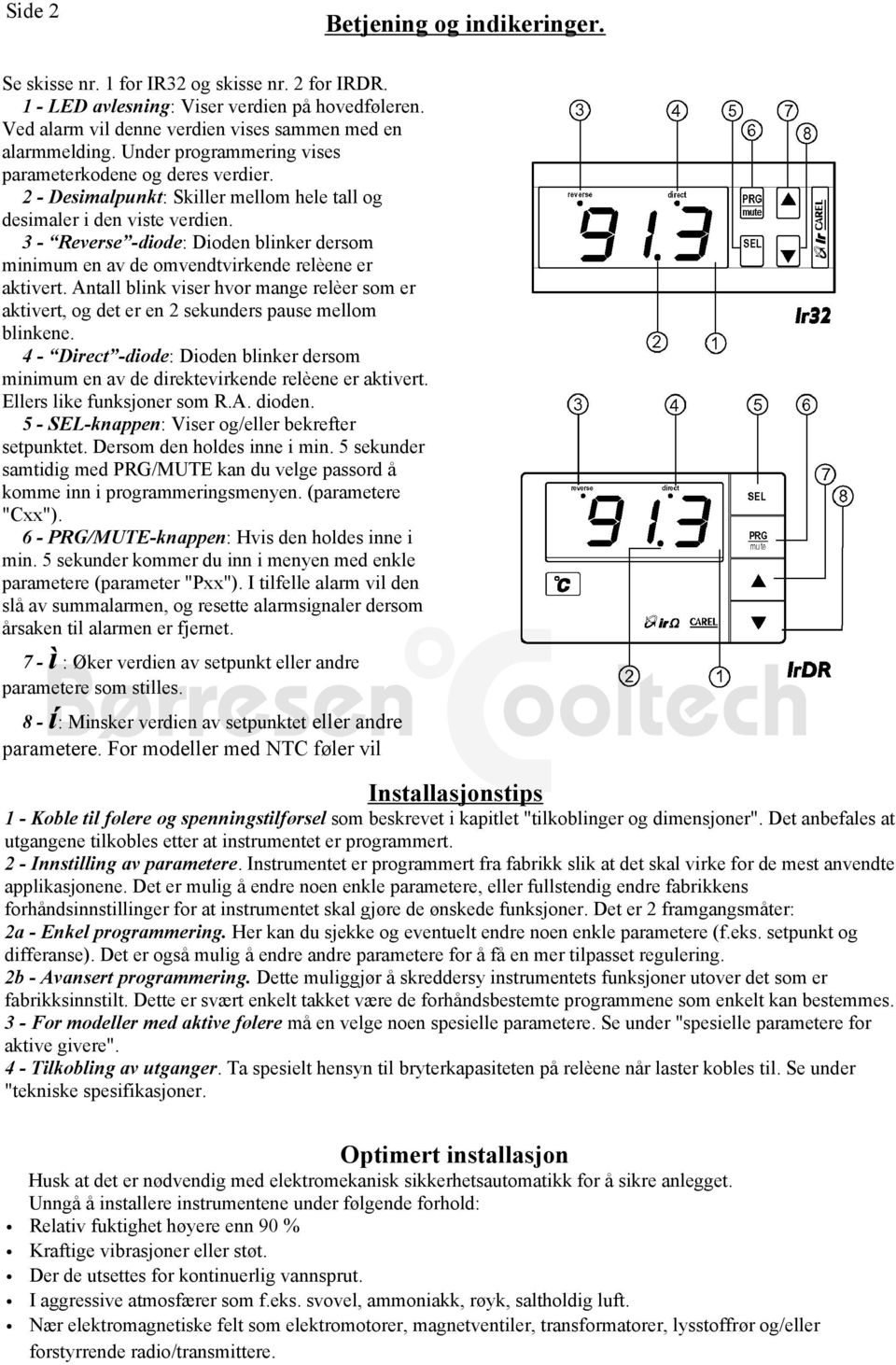 3 Reverse diode: Dioden blinker dersom minimum en av de omvendtvirkende relèene er aktivert. Antall blink viser hvor mange relèer som er aktivert, og det er en sekunders pause mellom blinkene.