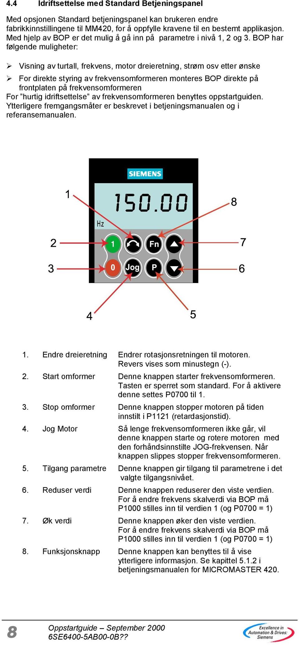 BOP har følgende muligheter: Visning av turtall, frekvens, motor dreieretning, strøm osv etter ønske For direkte styring av frekvensomformeren monteres BOP direkte på frontplaten på