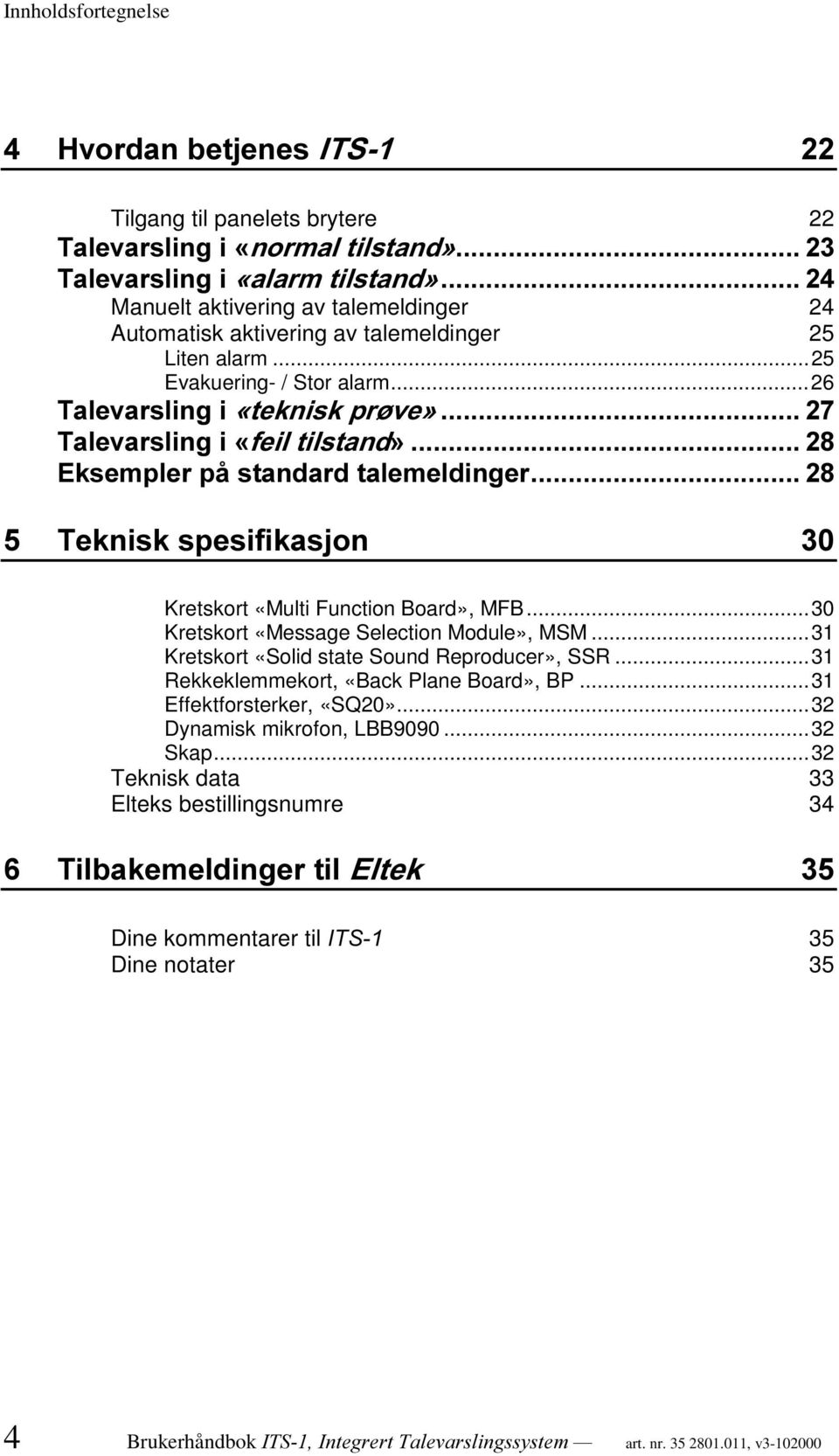 ..26 7DOHYDUVOLQJL WHNQLVNSU YHª 7DOHYDUVOLQJL IHLOWLOVWDQGª (NVHPSOHUSnVWDQGDUGWDOHPHOGLQJHU 7HNQLVNVSHVLILNDVMRQ Kretskort «Multi Function Board», MFB...30 Kretskort «Message Selection Module», MSM.