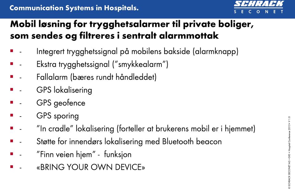 (bæres rundt håndleddet) GPS lokalisering GPS geofence GPS sporing In cradle lokalisering (forteller at brukerens