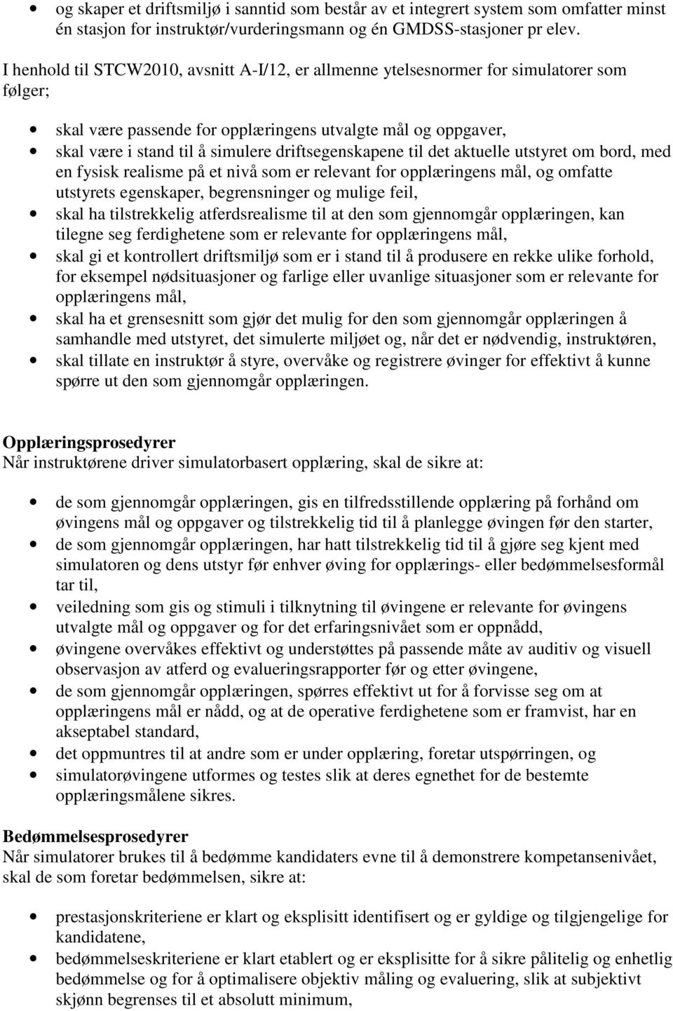 driftsegenskapene til det aktuelle utstyret om bord, med en fysisk realisme på et nivå som er relevant for opplæringens mål, og omfatte utstyrets egenskaper, begrensninger og mulige feil, skal ha