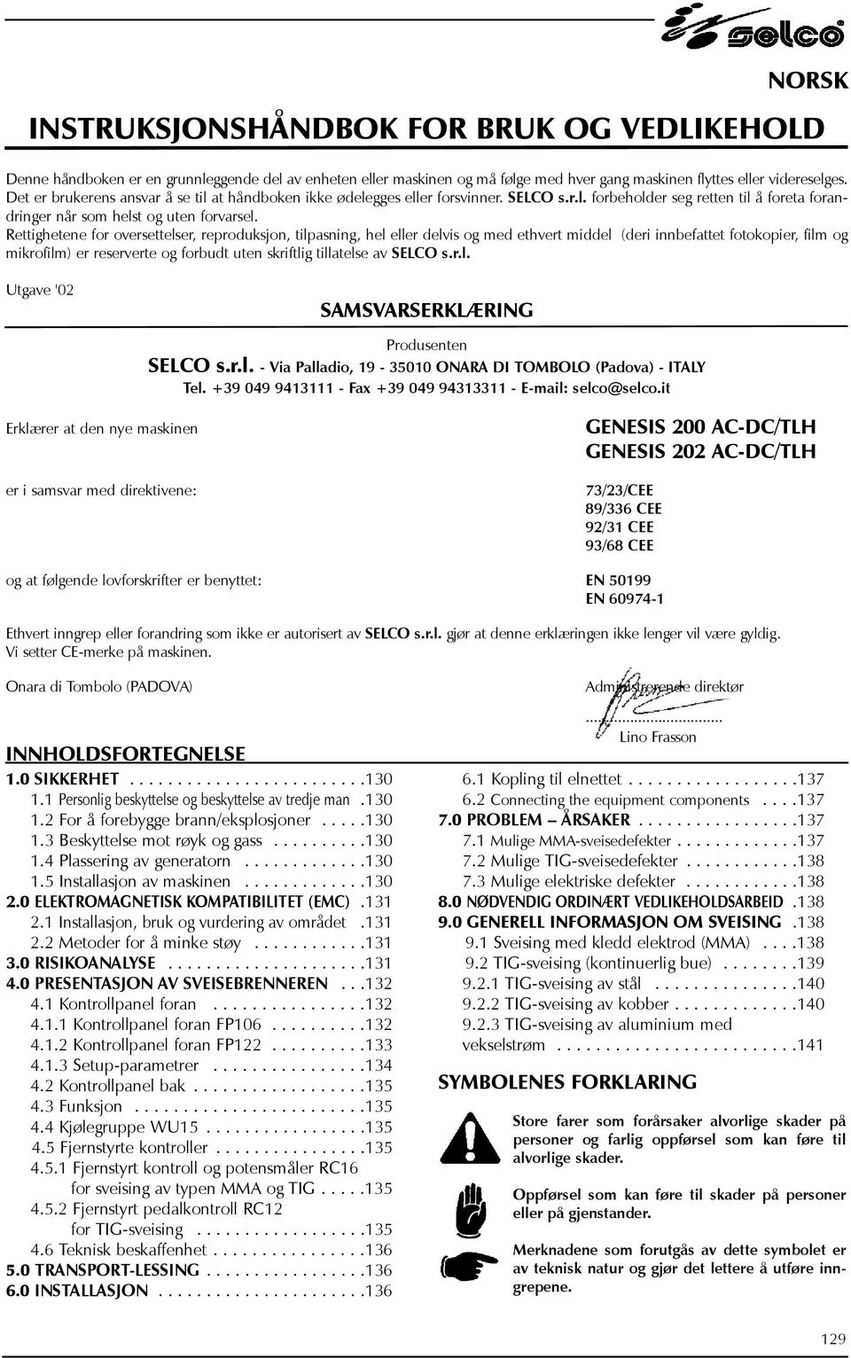 Rettighetene for oversettelser, reproduksjon, tilpasning, hel eller delvis og med ethvert middel (deri innbefattet fotokopier, film og mikrofilm) er reserverte og forbudt uten skriftlig tillatelse av