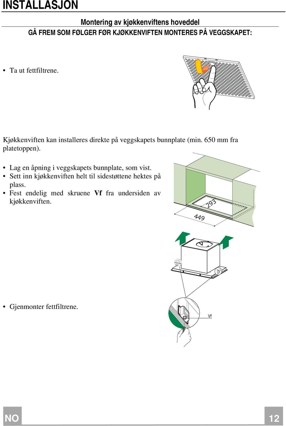 650 mm fra platetoppen). Lag en åpning i veggskapets bunnplate, som vist.