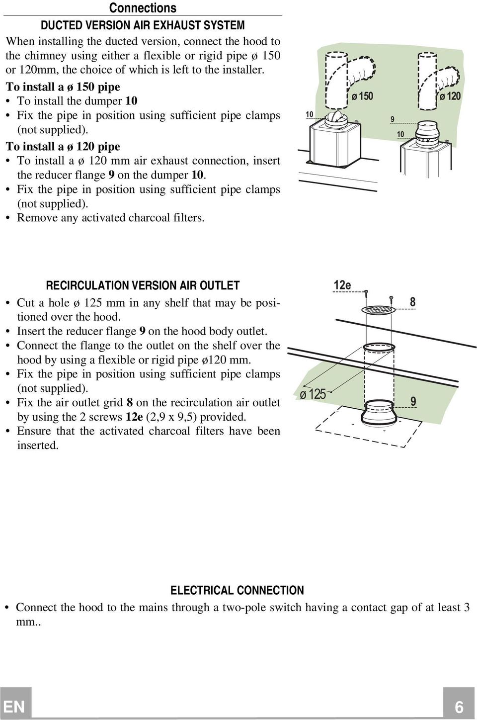 To install a ø 120 pipe To install a ø 120 mm air exhaust connection, insert the reducer flange 9 on the dumper 10. Fix the pipe in position using sufficient pipe clamps (not supplied).