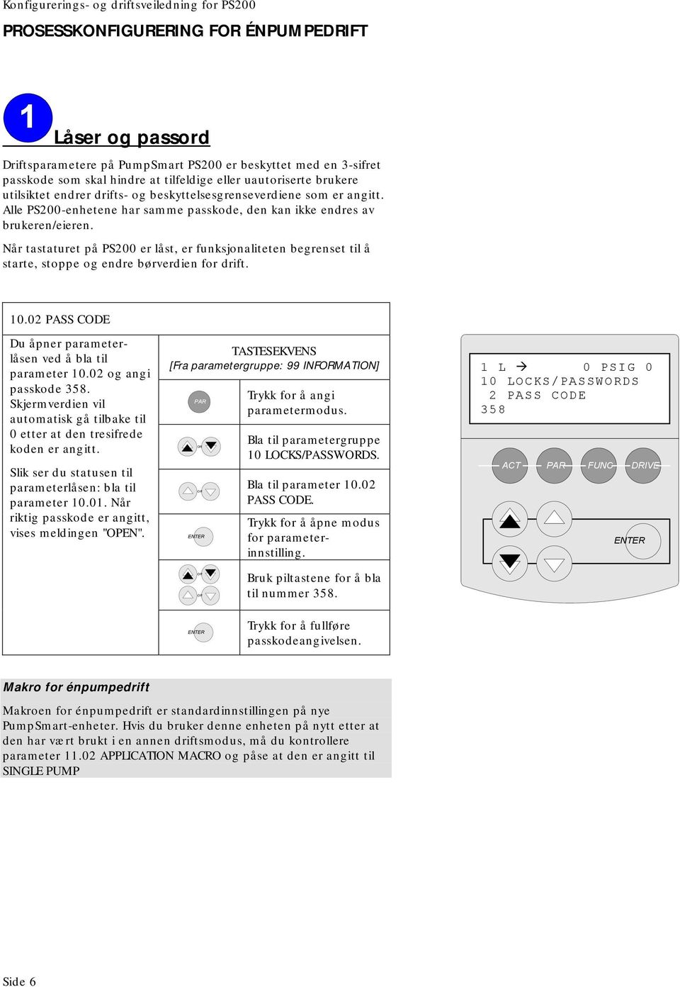 Når tastaturet på PS200 er låst, er funksjonaliteten begrenset til å starte, stoppe og endre børverdien for drift. 10.02 PASS CODE Du åpner parameterlåsen ved å bla til parameter 10.