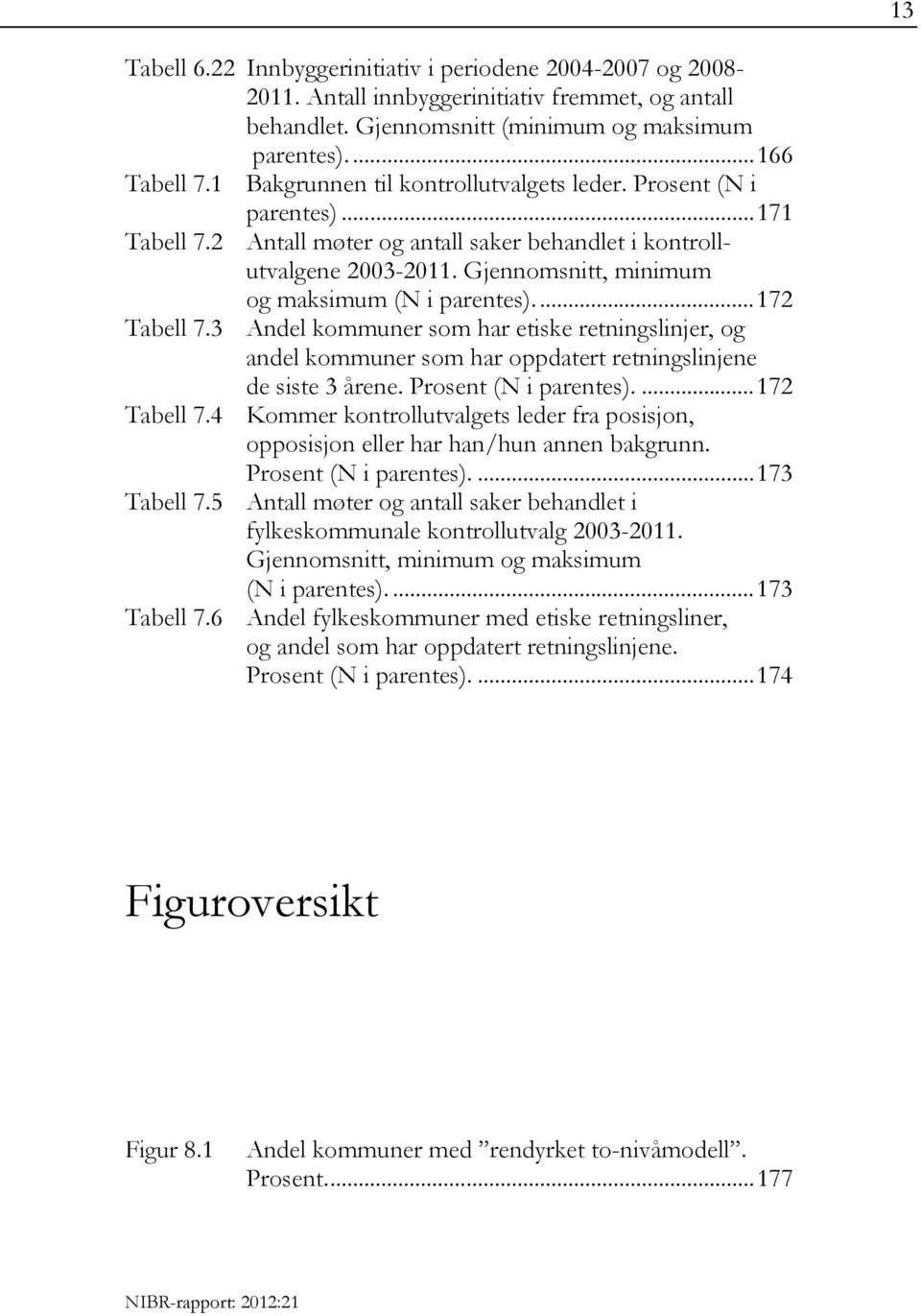 Gjennomsnitt, minimum og maksimum (N i parentes).... 172 Tabell 7.3 Andel kommuner som har etiske retningslinjer, og andel kommuner som har oppdatert retningslinjene de siste 3 årene.