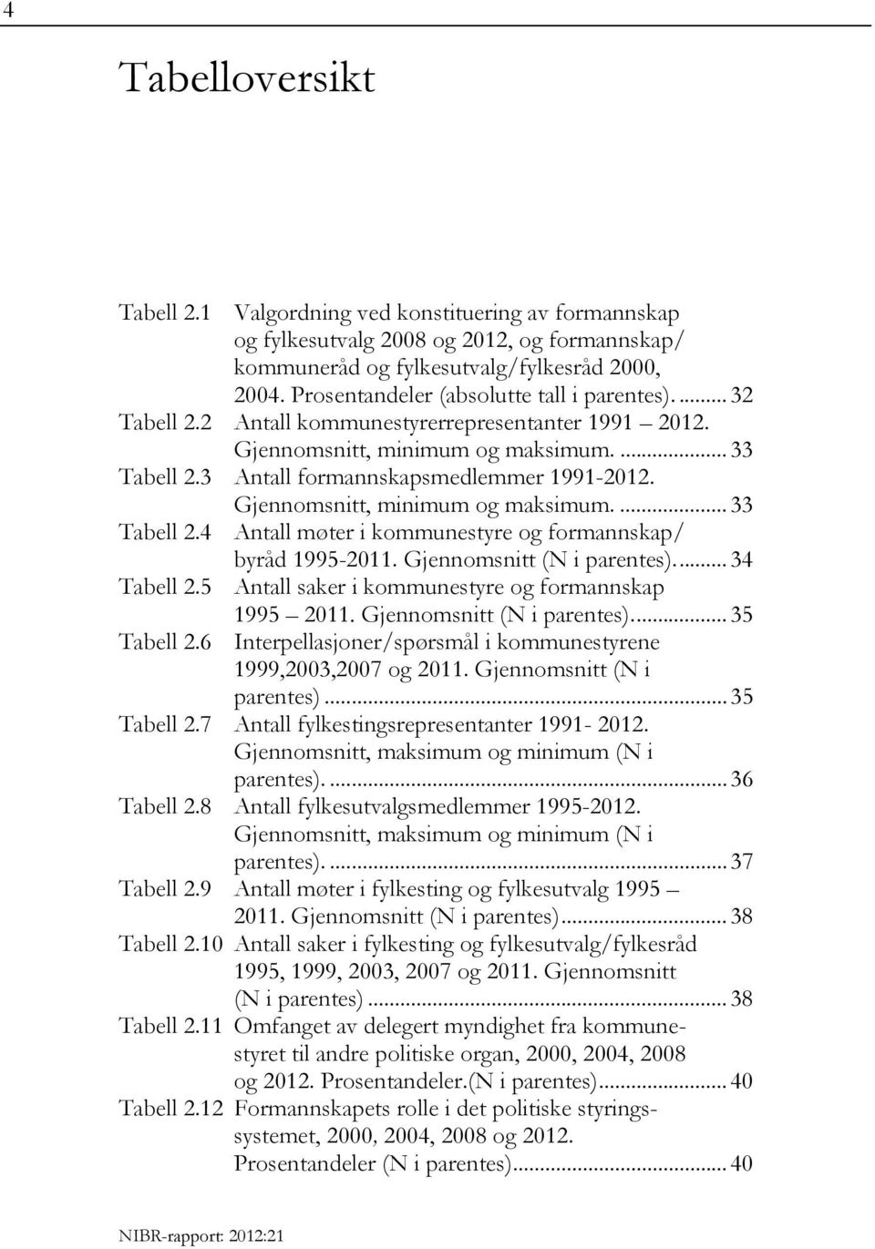 Gjennomsnitt, minimum og maksimum.... 33 Tabell 2.4 Antall møter i kommunestyre og formannskap/ byråd 1995-2011. Gjennomsnitt (N i parentes).... 34 Tabell 2.