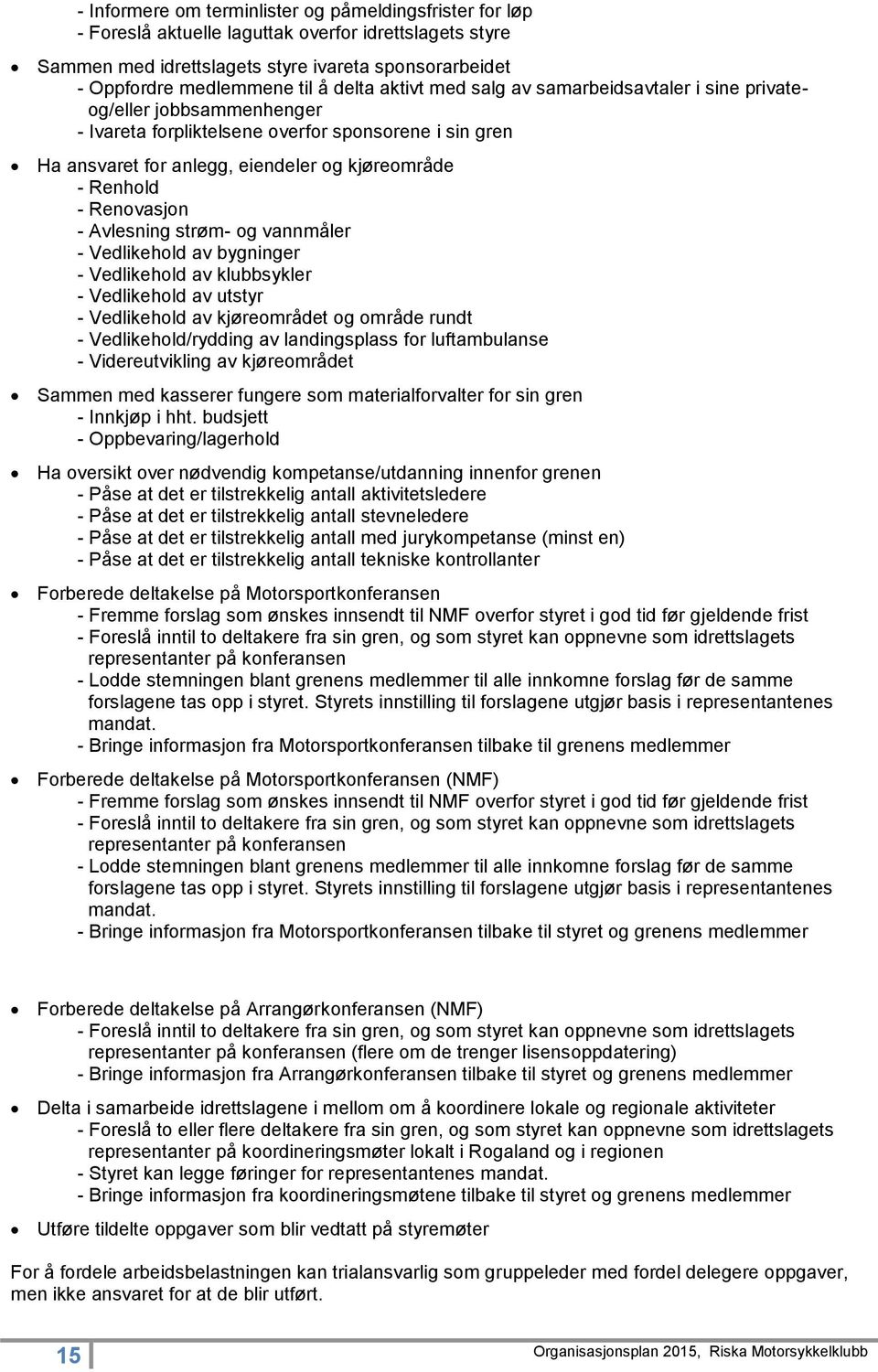 Renovasjon - Avlesning strøm- og vannmåler - Vedlikehold av bygninger - Vedlikehold av klubbsykler - Vedlikehold av utstyr - Vedlikehold av kjøreområdet og område rundt - Vedlikehold/rydding av