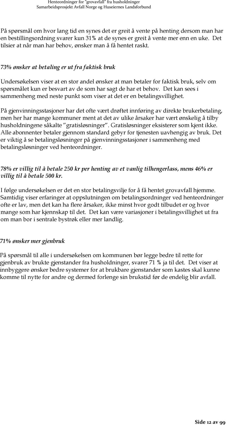 73% ønsker at betaling er ut fra faktisk bruk Undersøkelsen viser at en stor andel ønsker at man betaler for faktisk bruk, selv om spørsmålet kun er besvart av de som har sagt de har et behov.