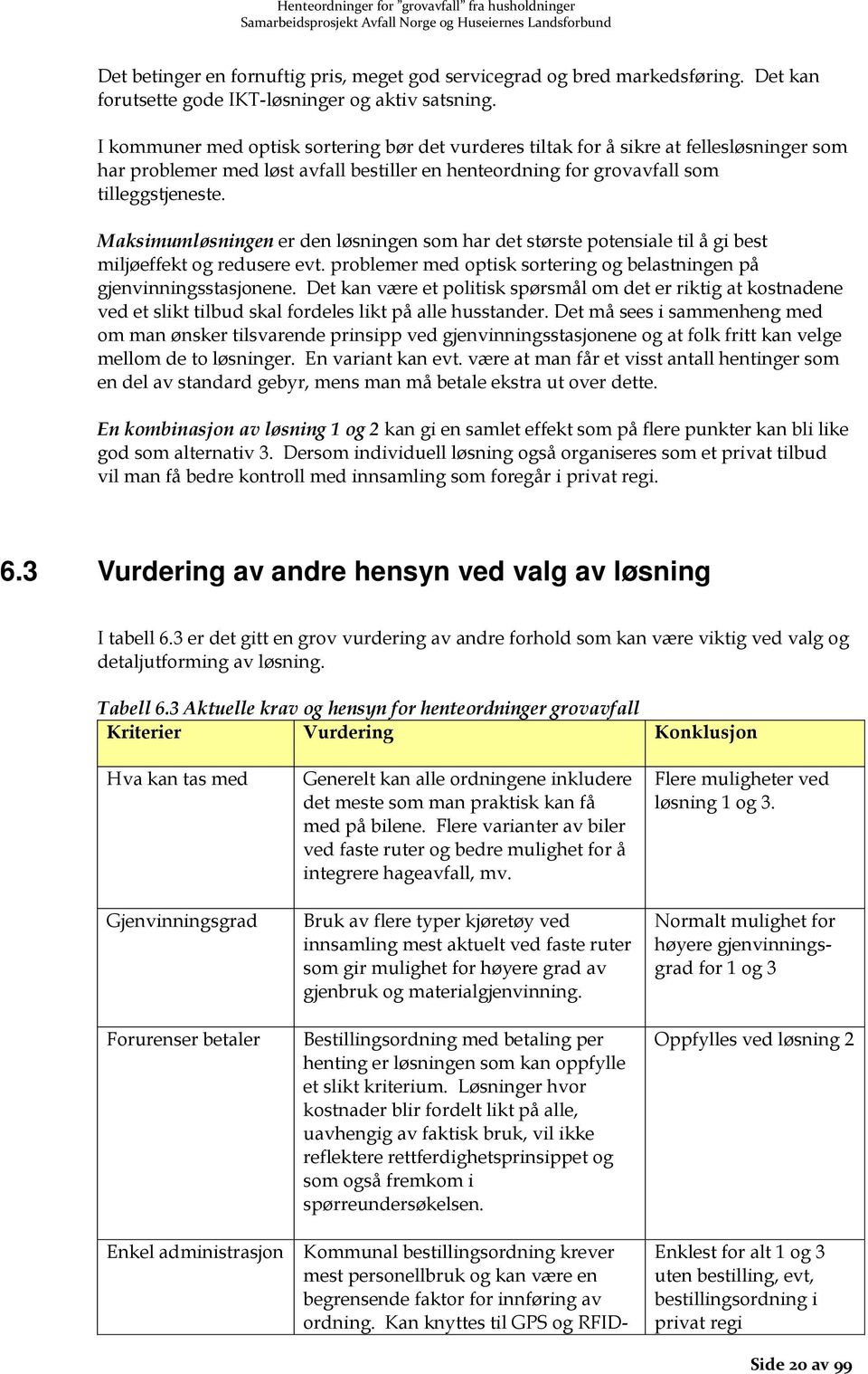 Maksimumløsningen er den løsningen som har det største potensiale til å gi best miljøeffekt og redusere evt. problemer med optisk sortering og belastningen på gjenvinningsstasjonene.