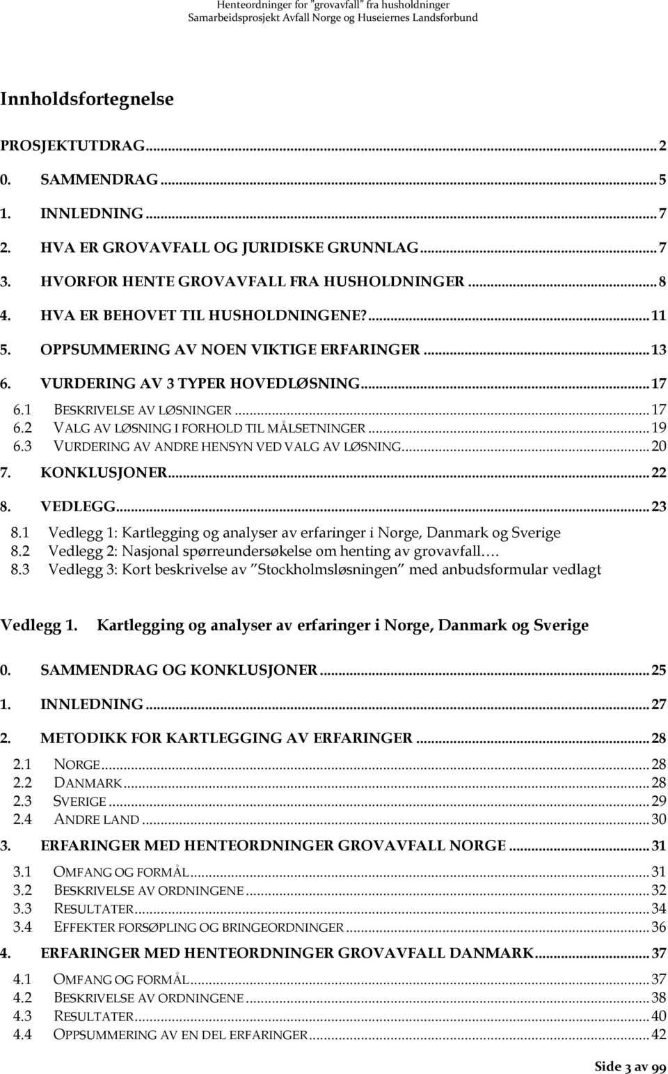 .. 19 6.3 VURDERING AV ANDRE HENSYN VED VALG AV LØSNING... 20 7. KONKLUSJONER... 22 8. VEDLEGG... 23 8.1 Vedlegg 1: Kartlegging og analyser av erfaringer i Norge, Danmark og Sverige 8.