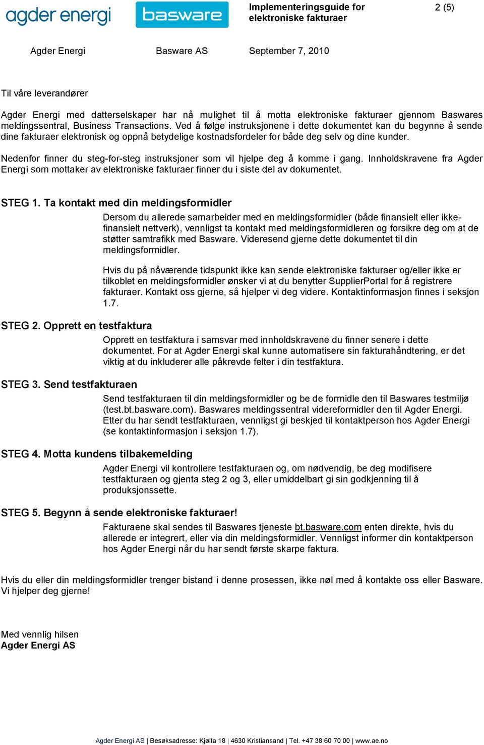 Nedenfor finner du steg-for-steg instruksjoner som vil hjelpe deg å komme i gang. Innholdskravene fra Agder Energi som mottaker av finner du i siste del av dokumentet. STEG 1.