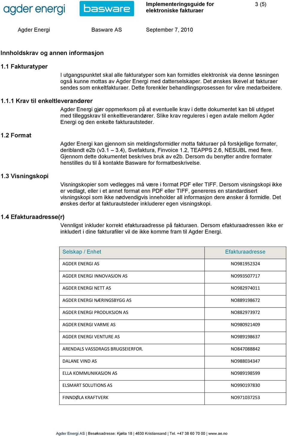 Det ønskes likevel at fakturaer sendes som enkeltfakturaer. Dette forenkler behandlingsprosessen for våre medarbeidere. 1.