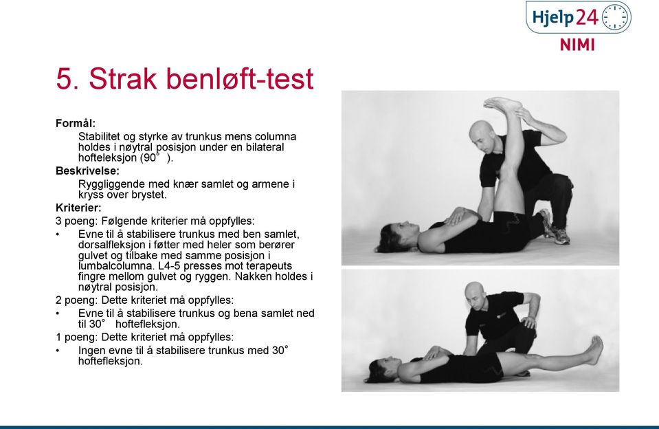 Kriterier: 3 poeng: Følgende kriterier må oppfylles: Evne til å stabilisere trunkus med ben samlet, dorsalfleksjon i føtter med heler som berører gulvet og tilbake med samme