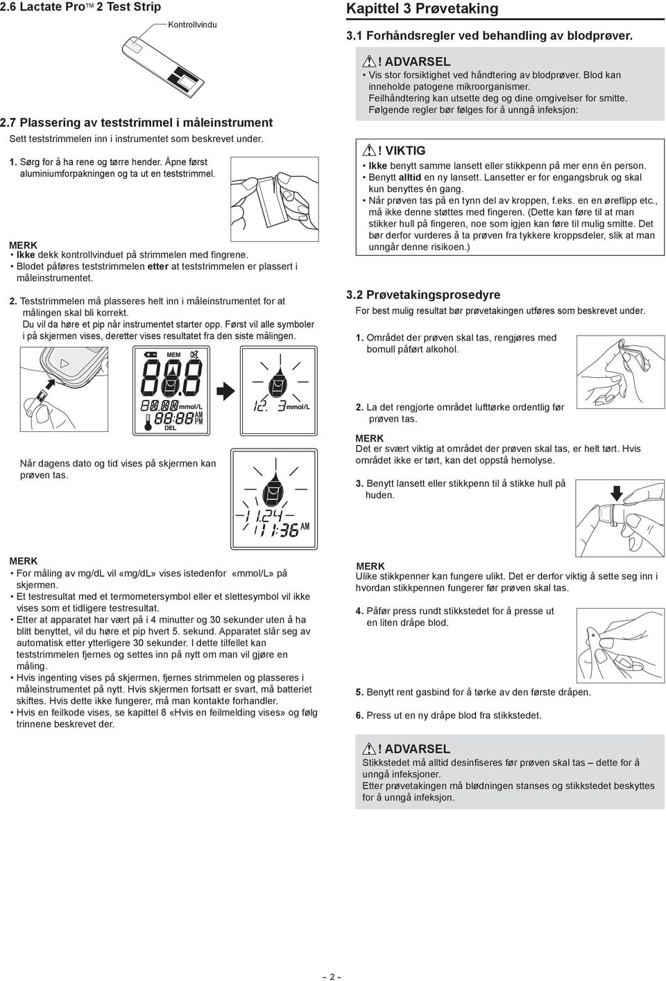 2. Teststrimmelen må plasseres helt inn i måleinstrumentet for at målingen skal bli korrekt. Du vil da høre et pip når instrumentet starter opp.