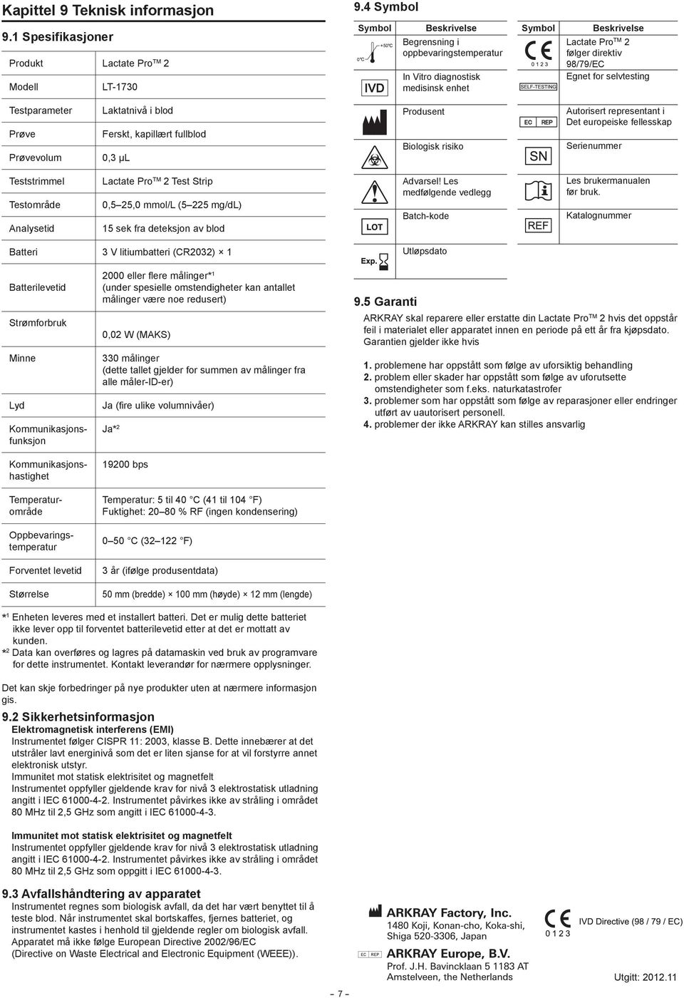 direktiv 98/79/EC Egnet for selvtesting Testparameter Prøve Prøvevolum Laktatnivå i blod Ferskt, kapillært fullblod 0,3 μl Produsent Biologisk risiko Autorisert representant i Det europeiske