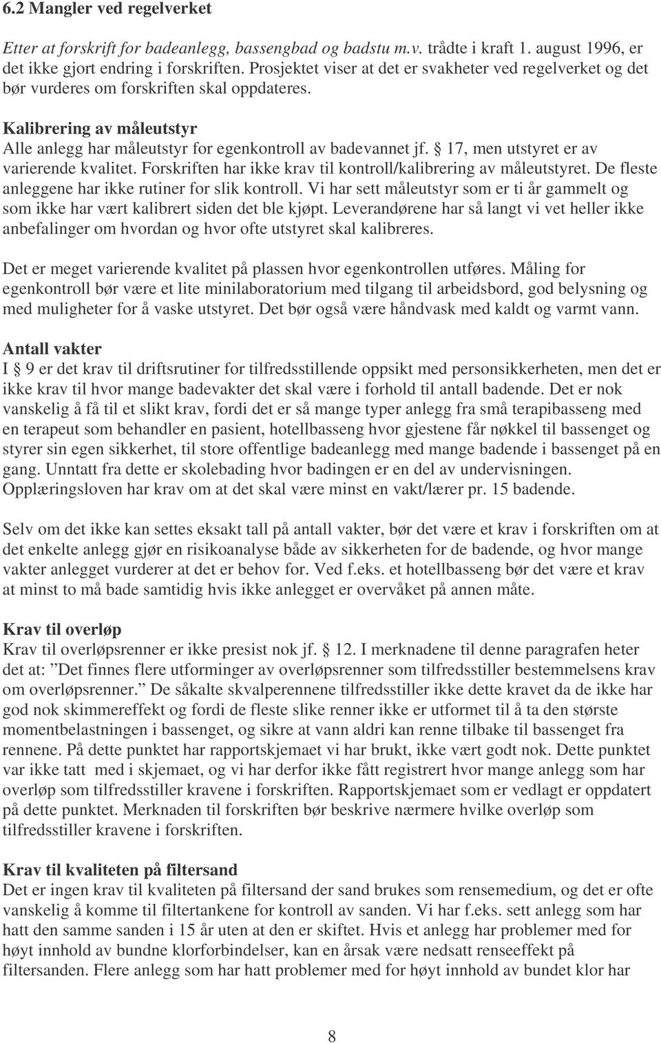 17, men utstyret er av varierende kvalitet. Forskriften har ikke krav til kontroll/kalibrering av måleutstyret. De fleste anleggene har ikke rutiner for slik kontroll.