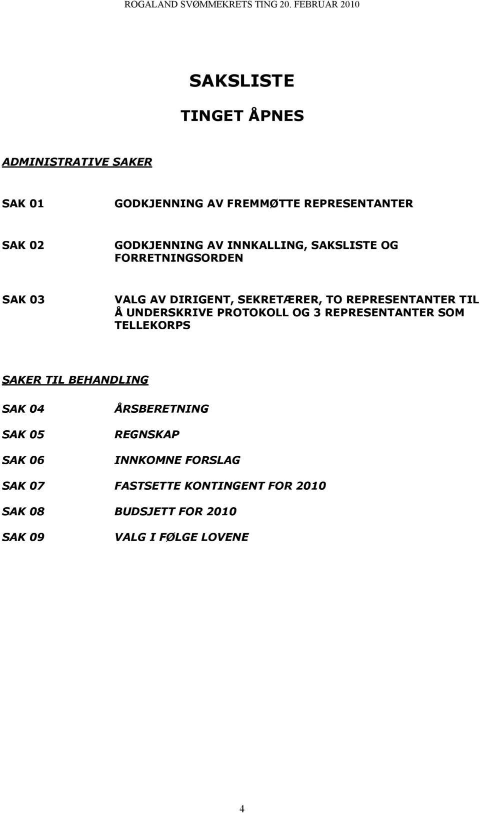 UNDERSKRIVE PROTOKOLL OG 3 REPRESENTANTER SOM TELLEKORPS SAKER TIL BEHANDLING SAK 04 SAK 05 SAK 06